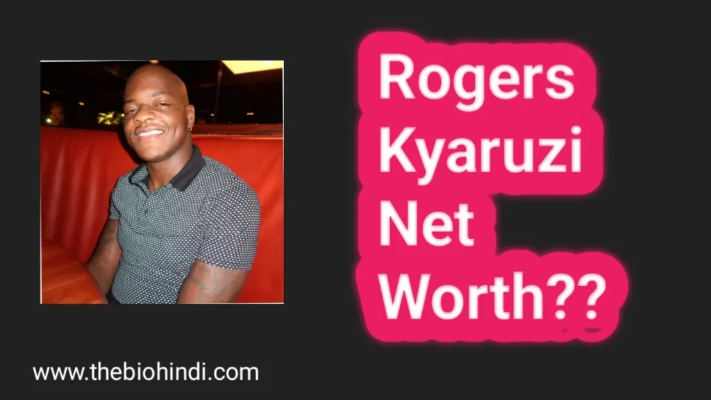Rogers Kyaruzi Net Worth